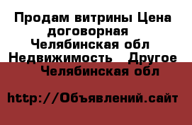  Продам витрины.Цена договорная - Челябинская обл. Недвижимость » Другое   . Челябинская обл.